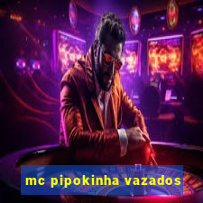 mc pipokinha vazados